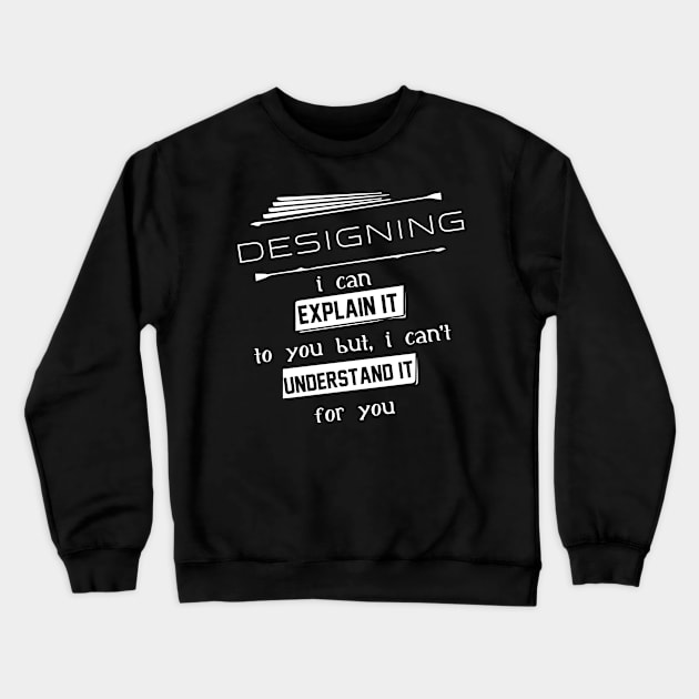 Designing I Can Explain It To You But I Can Not Understand It For You Typography White Design Crewneck Sweatshirt by Stylomart